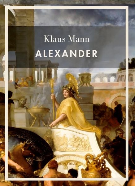 Produktbild: Klaus Mann: Alexander. Vollst&auml;ndige Neuausgabe