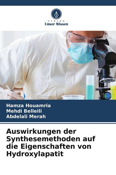 Auswirkungen der Synthesemethoden auf die Eigenschaften von Hydroxylapatit, Taschenbuch von Hamza Houamria , Mehdi Belleili , Abdelali Merah, Verlag