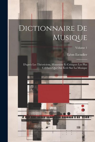 Produktbild: Dictionnaire de musique: D'apr&egrave;s les th&eacute;oriciens, historiens et critiques les plus c&eacute;l&egrave;bres qui ont &eacute;crit sur la musique; Volume 1