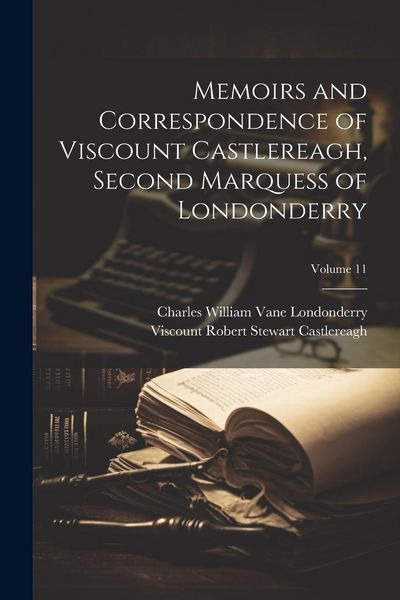 Produktbild: Memoirs and Correspondence of Viscount Castlereagh, Second Marquess of Londonderry; Volume 11