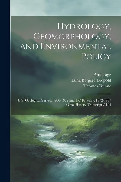 Produktbild: Hydrology, Geomorphology, and Environmental Policy: U.S. Geological Survey, 1950-1972 and UC Berkeley, 1972-1987: Oral History Transcript / 199
