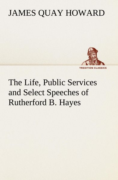 Produktbild: The Life, Public Services and Select Speeches of Rutherford B. Hayes