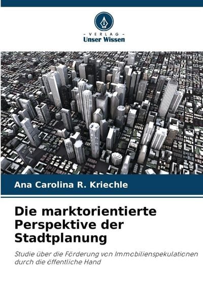 Die marktorientierte Perspektive der Stadtplanung, Taschenbuch von Ana Carolina R. Kriechle, Verlag Unser Wissen, 9786209111167