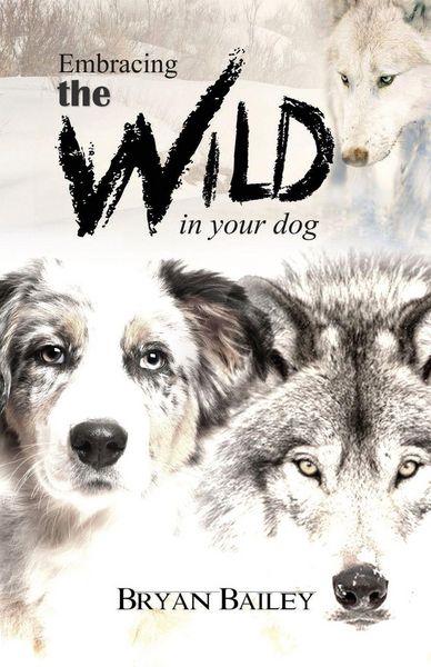 Produktbild: Embracing the Wild in Your Dog, An understanding of the authors of our dog's behavior-nature and the wolf