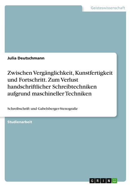 Produktbild: Zwischen Verg&auml;nglichkeit, Kunstfertigkeit und Fortschritt. Zum Verlust handschriftlicher Schreibtechniken aufgrund maschineller Techniken