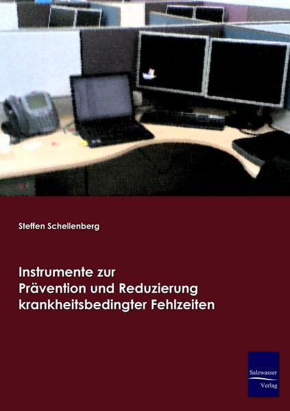 Instrumente zur Prävention und Reduzierung krankheitsbedingter Fehlzeiten, Taschenbuch von Steffen Schellenberg, EHV Academicpress, 9783867410311