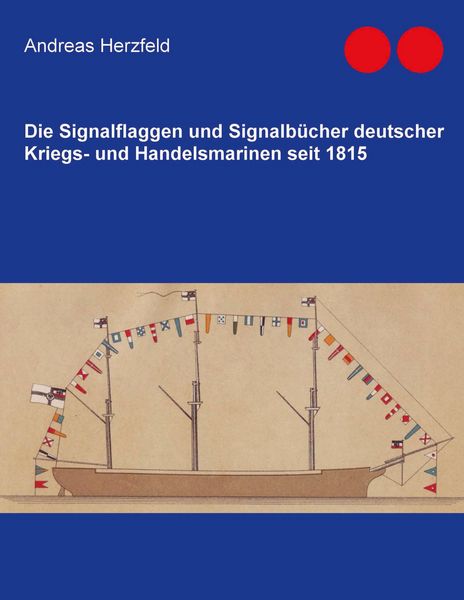 Produktbild: Die Signalflaggen und Signalb&uuml;cher deutscher Kriegs- und Handelsmarinen seit 1815