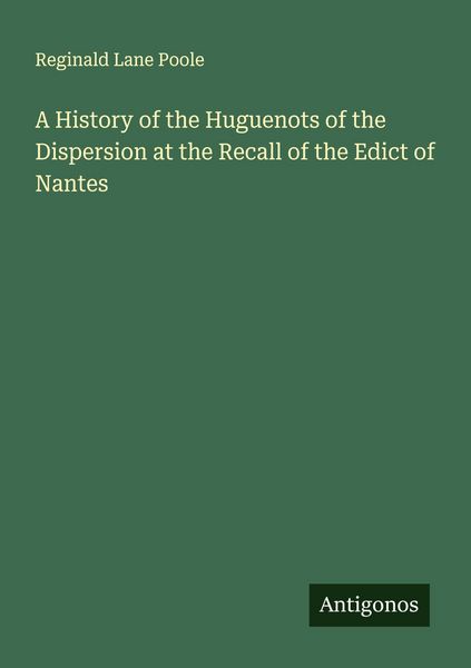 Produktbild: A History of the Huguenots of the Dispersion at the Recall of the Edict of Nantes