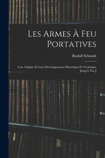 Produktbild: Les Armes &agrave; feu Portatives: Leur Origine et Leur D&eacute;veloppement Historique et Technique Jusqu'&agrave; nos J