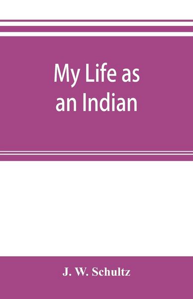 Produktbild: My life as an Indian; the story of a red woman and a white man in the lodges of the Blackfeet