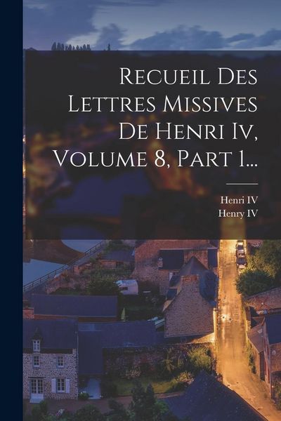 Produktbild: Recueil Des Lettres Missives De Henri Iv, Volume 8, Part 1...