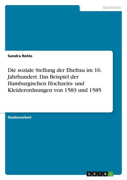 Produktbild: Die soziale Stellung der Ehefrau im 16. Jahrhundert. Das Beispiel der Hamburgischen Hochzeits- und Kleiderordnungen von 1583 und 1585