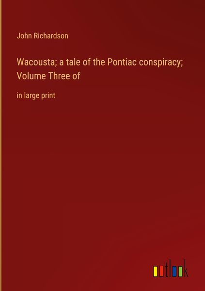 Produktbild: Wacousta; a tale of the Pontiac conspiracy; Volume Three of