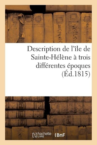 Produktbild: Description de l'&icirc;le de Sainte-H&eacute;l&egrave;ne &agrave; trois diff&eacute;rentes &eacute;poques