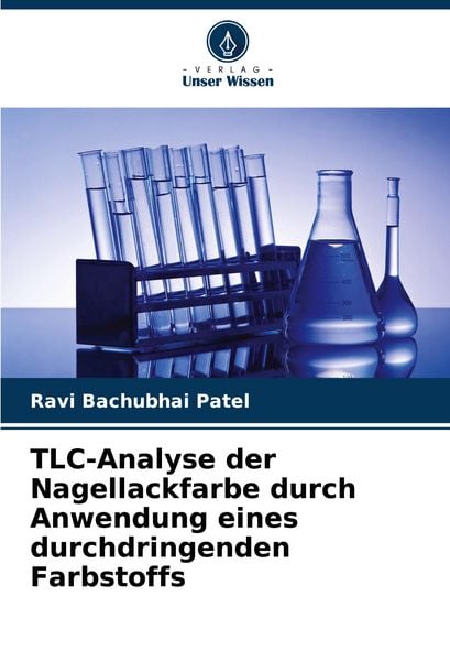 TLC-Analyse der Nagellackfarbe durch Anwendung eines durchdringenden Farbstoffs, Taschenbuch von Ravi Bachubhai Patel, Verlag Unser Wissen,