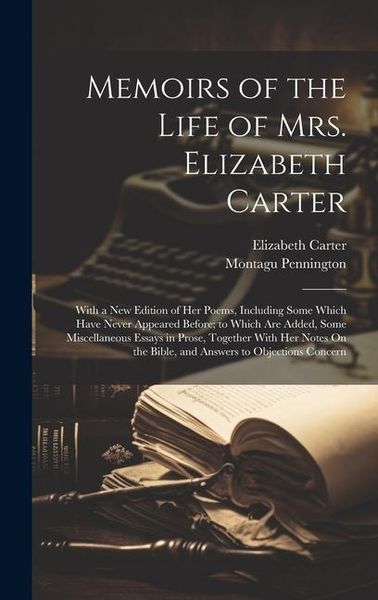 Produktbild: Memoirs of the Life of Mrs. Elizabeth Carter: With a New Edition of Her Poems, Including Some Which Have Never Appeared Before; to Which Are Added, So