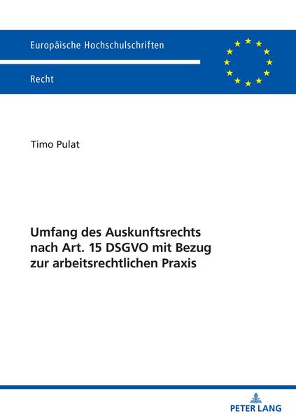 Umfang des Auskunftsrechts nach Art. 15 DSGVO mit Bezug zur arbeitsrechtlichen Praxis, Taschenbuch von Timo Pulat, Peter Lang GmbH, Internationaler