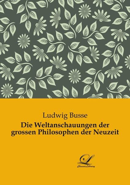 Die Weltanschauungen der grossen Philosophen der Neuzeit, Taschenbuch von Ludwig Busse, Classic Library, 9783946535997