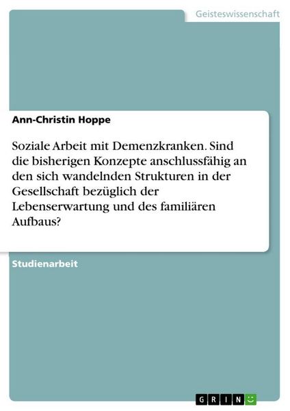 Produktbild: Soziale Arbeit mit Demenzkranken. Sind die bisherigen Konzepte anschlussf&auml;hig an den sich wandelnden Strukturen in der Gesellschaft bez&uuml;glich der Lebe