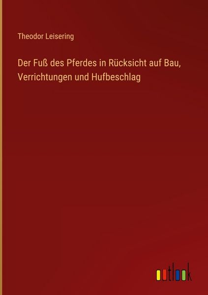 Produktbild: Der Fu&szlig; des Pferdes in R&uuml;cksicht auf Bau, Verrichtungen und Hufbeschlag