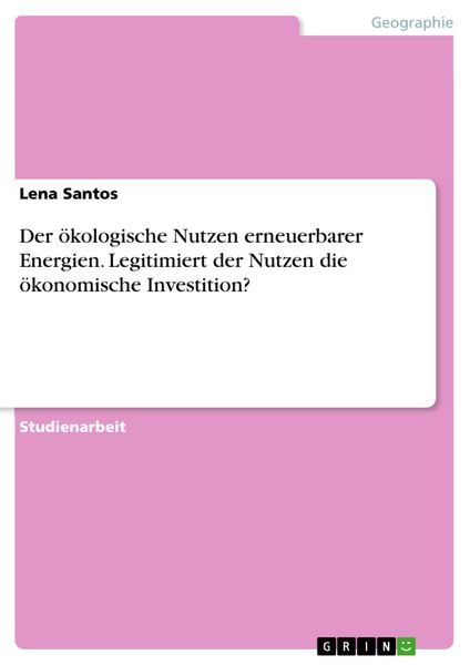 Produktbild: Der &ouml;kologische Nutzen erneuerbarer Energien. Legitimiert der Nutzen die &ouml;konomische Investition?