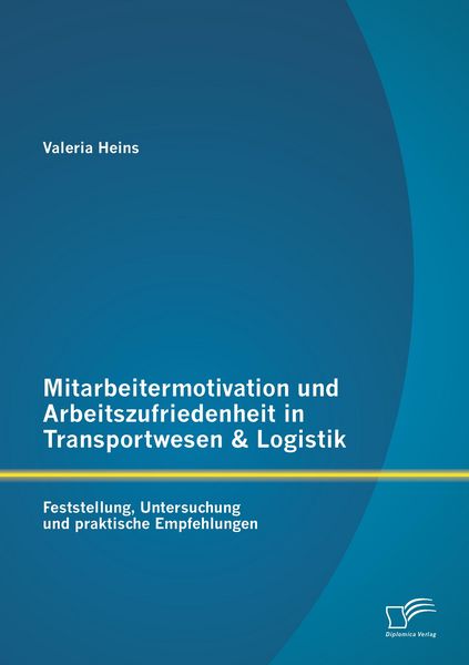 Produktbild: Mitarbeitermotivation und Arbeitszufriedenheit in Transportwesen & Logistik: Feststellung, Untersuchung und praktische Empfehlungen