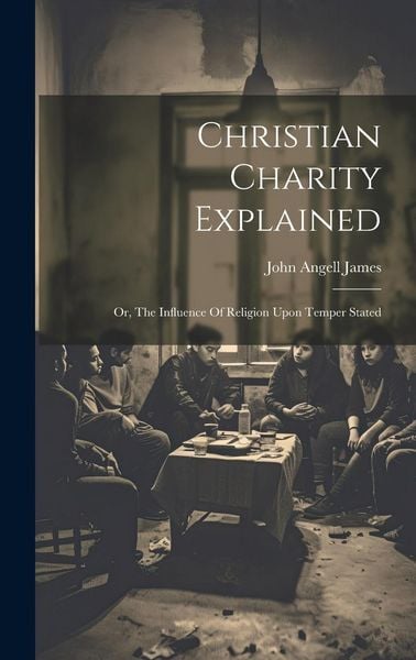 Produktbild: Christian Charity Explained: Or, The Influence Of Religion Upon Temper Stated