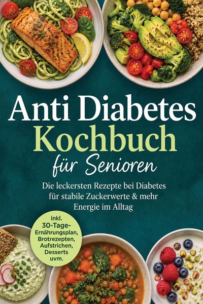 Produktbild: Anti Diabetes Kochbuch f&uuml;r Senioren: Die leckersten Rezepte bei Diabetes f&uuml;r stabile Zuckerwerte & mehr Energie im Alltag - inkl. 30-Tage-Ern&auml;hrungspl