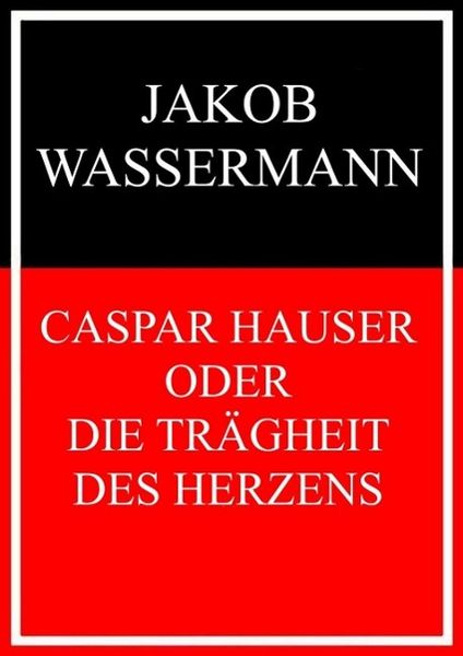 Produktbild: Caspar Hauser oder Die Tr&auml;gheit des Herzens
