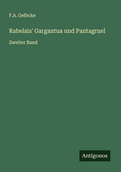 Rabelais' Gargantua und Pantagruel, Taschenbuch von F. A. Gelbcke, Antigonos Verlag, 9783563463581