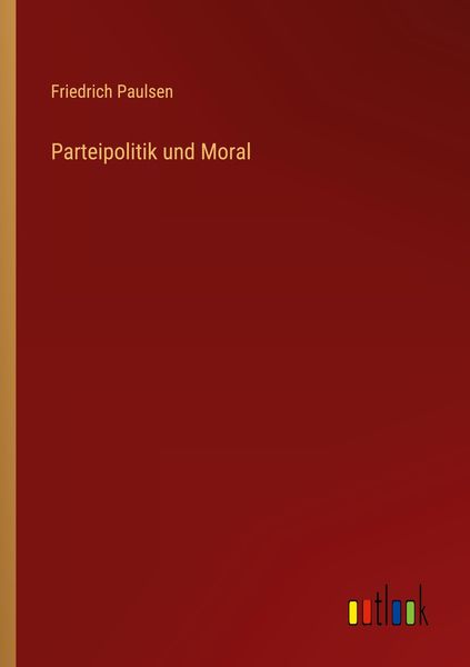 Parteipolitik und Moral, Taschenbuch von Friedrich Paulsen, Outlook, 9783368490447