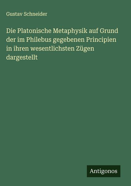 Produktbild: Die Platonische Metaphysik auf Grund der im Philebus gegebenen Principien in ihren wesentlichsten Z&uuml;gen dargestellt