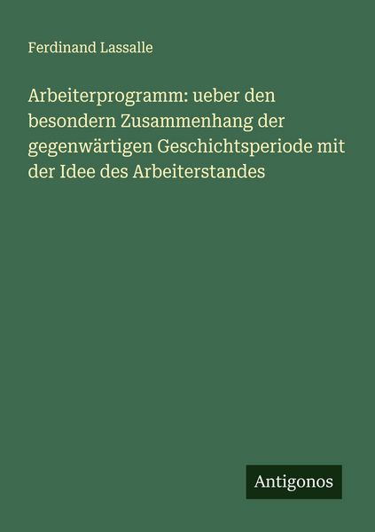 Produktbild: Arbeiterprogramm: ueber den besondern Zusammenhang der gegenw&auml;rtigen Geschichtsperiode mit der Idee des Arbeiterstandes