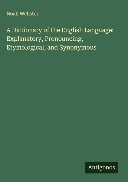 Produktbild: A Dictionary of the English Language: Explanatory, Pronouncing, Etymological, and Synonymous