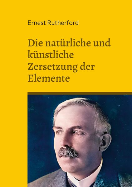 Die natürliche und künstliche Zersetzung der Elemente, Taschenbuch von Ernest Rutherford, BoD – Books on Demand, 9783756891214