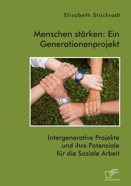 Produktbild: Menschen st&auml;rken: Ein Generationenprojekt. Intergenerative Projekte und ihre Potenziale f&uuml;r die Soziale Arbeit