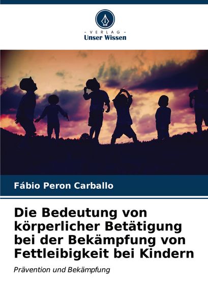 Produktbild: Die Bedeutung von k&ouml;rperlicher Bet&auml;tigung bei der Bek&auml;mpfung von Fettleibigkeit bei Kindern