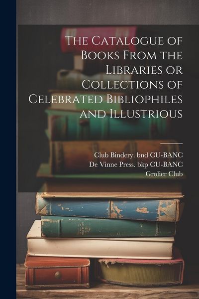 Produktbild: The Catalogue of Books From the Libraries or Collections of Celebrated Bibliophiles and Illustrious