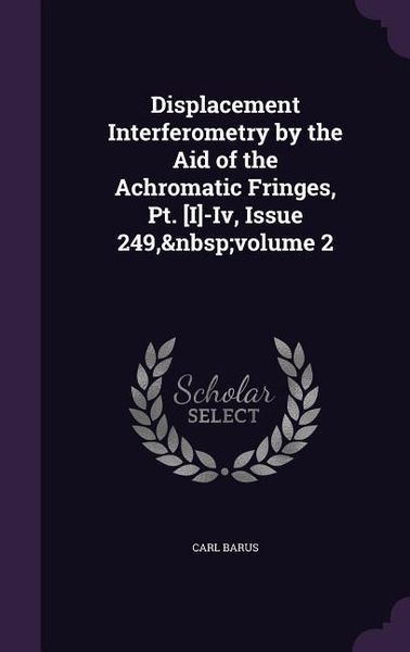 Produktbild: Displacement Interferometry by the Aid of the Achromatic Fringes, Pt. [I]-Iv, Issue 249, volume 2