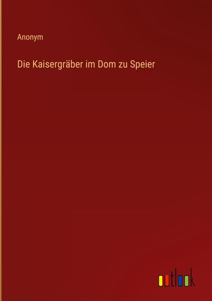 Die Kaisergräber im Dom zu Speier, Gebundene Ausgabe von , Outlook, 9783368009311