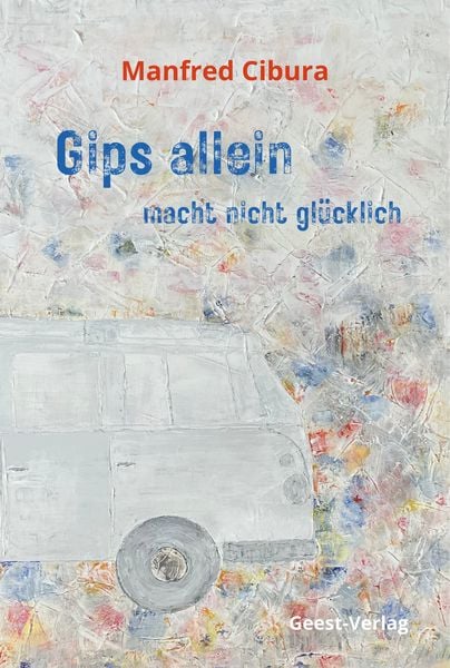 Gips allein macht nicht glücklich, Taschenbuch von Manfred Cibura, Geest-Verlag, 978-3-86685-391-1
