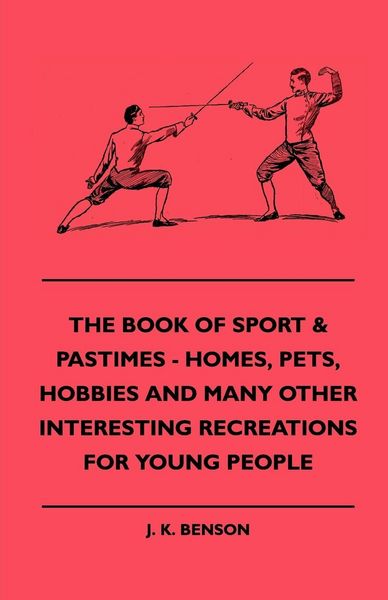 Produktbild: The Book Of Sport & Pastimes - Homes, Pets, Hobbies And Many Other Interesting Recreations For Young People