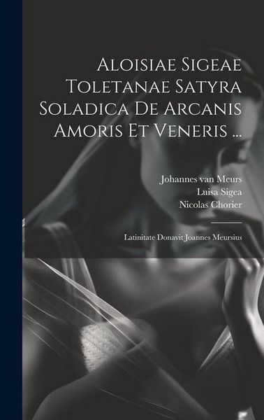 Produktbild: Aloisiae Sigeae Toletanae Satyra Soladica De Arcanis Amoris Et Veneris ...: Latinitate Donavit Joannes Meursius
