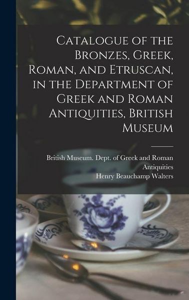 Produktbild: Catalogue of the Bronzes, Greek, Roman, and Etruscan, in the Department of Greek and Roman Antiquities, British Museum