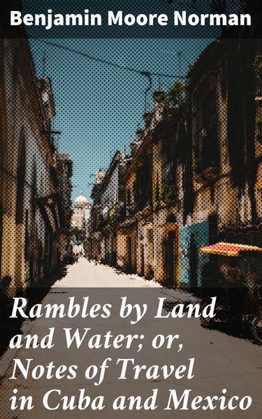 Produktbild: Rambles by Land and Water; or, Notes of Travel in Cuba and Mexico