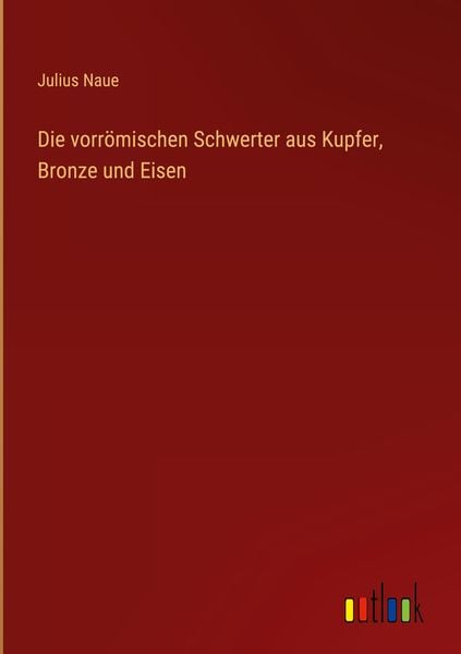 Produktbild: Die vorr&ouml;mischen Schwerter aus Kupfer, Bronze und Eisen