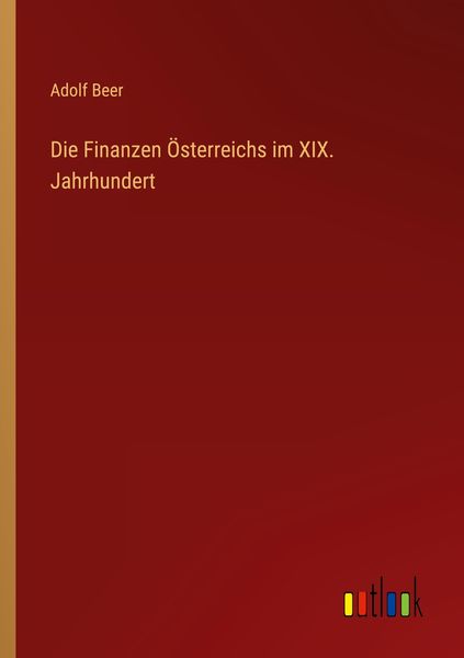 Die Finanzen Österreichs im XIX. Jahrhundert, Taschenbuch von Adolf Beer, Outlook, 9783368434809