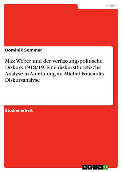 Produktbild: Max Weber und der verfassungspolitische Diskurs 1918/19: Eine diskurstheretische Analyse in Anlehnung an Michel Foucaults Diskursanalyse