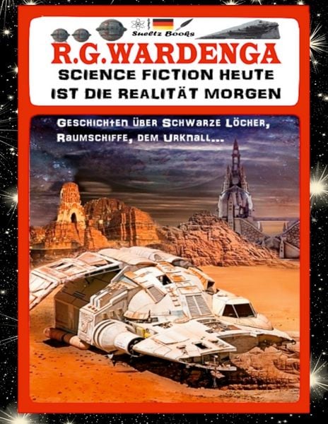 SCIENCE FICTION HEUTE IST DIE REALITÄT MORGEN - Geschichten über Schwarze Löcher, Raumschiffe, den Urknall..., Taschenbuch von R.G. Wardenga , Uwe H.