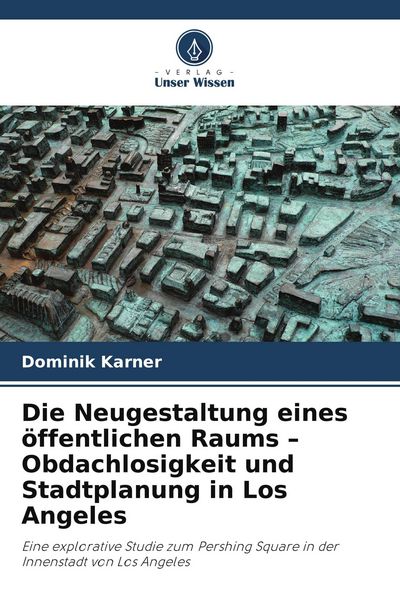 Produktbild: Die Neugestaltung eines &ouml;ffentlichen Raums - Obdachlosigkeit und Stadtplanung in Los Angeles
